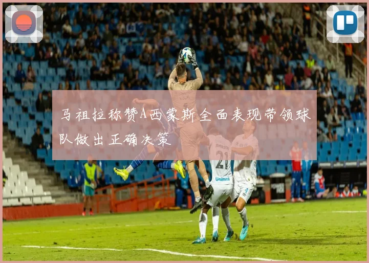 马祖拉称赞A西蒙斯全面表现带领球队做出正确决策