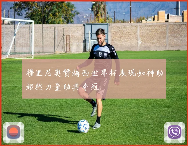 穆里尼奥赞梅西世界杯表现如神助超然力量助其夺冠